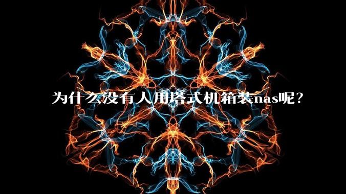 为什么没有人用塔式机箱装nas呢？
